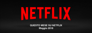 Netflix: ecco tutte le uscite di Maggio 2018
